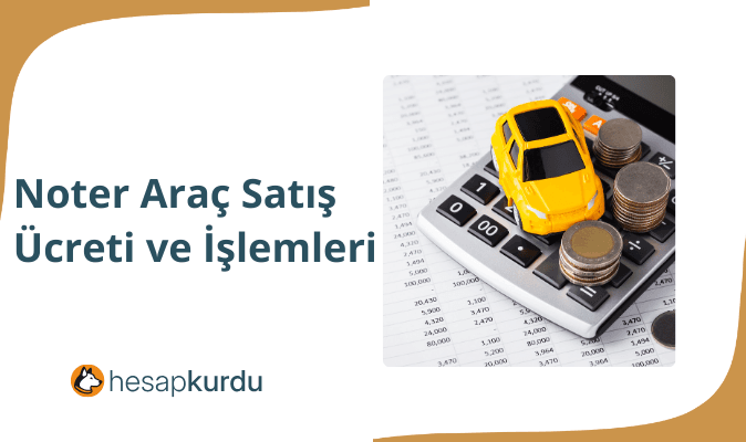 Noter Araç Satış Ücreti ve İşlemleri
