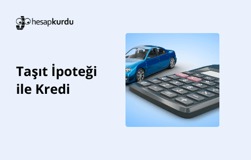 Taşıt İpoteği ile Kredi