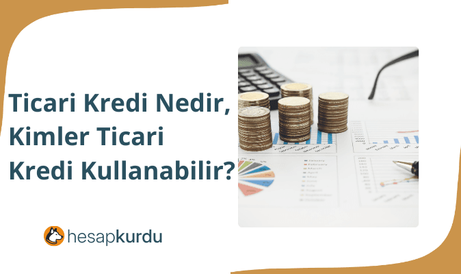 Ticari Kredi Nedir, Kimler Ticari Kredi Kullanabilir?