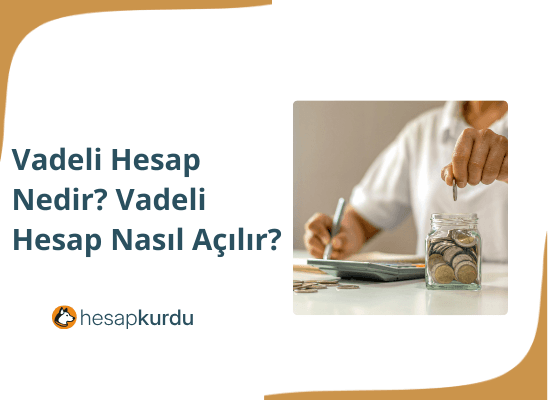Vadeli Hesap Nedir? Vadeli Hesap Nasıl Açılır?