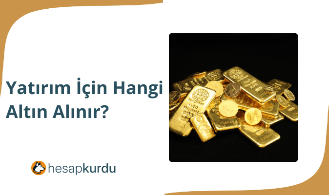 Yatırım İçin Hangi Altın Alınır?