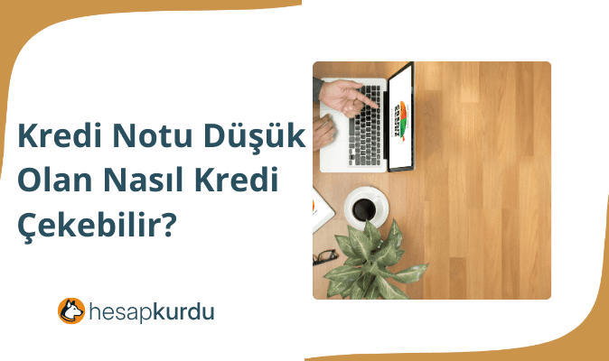 Kredi Notu Düşük Olan Kişiler Nasıl Kredi Çekebilir?