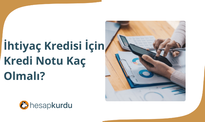İhtiyaç Kredisi İçin Kredi Notu Kaç Olmalı?